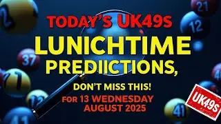 Today&rsquo;s UK49s Lunchtime Predictions &ndash; Don&rsquo;t Miss This! For 13 Wednesday August 2025