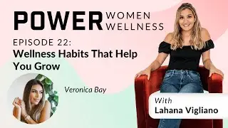 22. Wellness Habits That Help You Grow with Veronica Bay