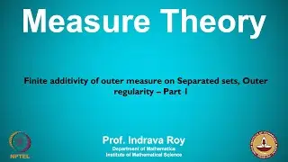 mod03lec21 - Finite additivity of outer measure on Separated sets, Outer regularity - Part 1