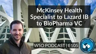 E105: McKinsey Health Specialist to Lazard IB to BioPharma VC