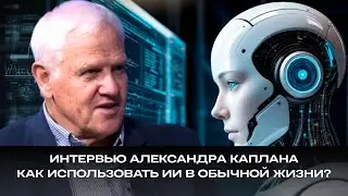 Как использовать ИИ в обычной жизни? Александр Каплан