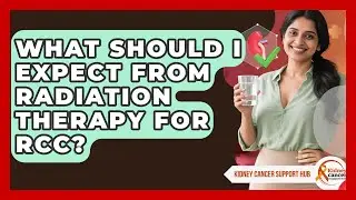 What Should I Expect From Radiation Therapy For RCC? - Kidney Cancer Support Hub