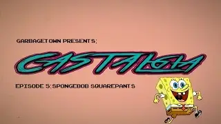 Castalgia Episode 5: Spongebob Squarepants
