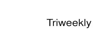 How to pronounce Triweekly
