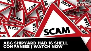 ABG Shipyard Scam | Company Had 16 Shell Companies, Stole Rs 23,000 Crore From Banks