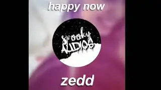 EDIT AUDIO | Happy Now | Zedd (SpookyAudios)
