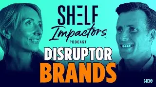 Shelf Impactors&trade; Podcast S4E09 - Disruptor Brands