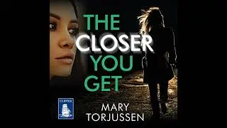 Closer You Get by Mary Torjussen | Full Audiobook