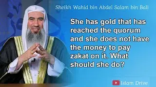 She has gold that has reached the quorum and she does not have the money to pay zakat on it. Wh...