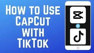 Как использовать CapCut с TikTok &mdash; руководство для начинающих