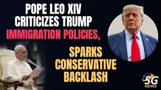 POPE LEO XIV CRITICIZES TRUMP IMMIGRATION POLICIES, SPARKS CONSERVATIVE BACKLASH
