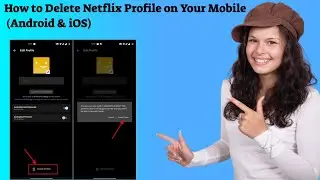 How to Delete Netflix Profile on Your Mobile (Android & iOS)