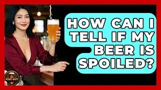 How Can I Tell If My Beer Is Spoiled? - The Pint Guy