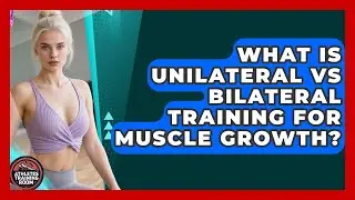 What Is Unilateral Vs Bilateral Training For Muscle Growth? - Athletes Training Room