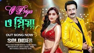 O PRIYA - ও প্রিয়া | SOLDIER | MEGA STAR SHAKIB KHAN | TRISA | NEHA | ARIJID | PRITOM | KONA | I...