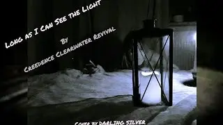 Long As I Can See The Light - Creedence Clearwater Revival - Covered By Darling Silver 