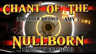 Chant Of the Nullborn/ Remix ⟦ Murder Drones // AMV ⟧
