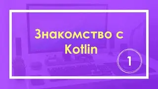 Знакомство с Kotlin. Пишем первую программу