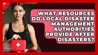 What Resources Do Local Disaster Management Authorities Provide After Disasters?