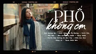 Top 15 Bản Hit Triệu View Nhẹ Nh&agrave;ng Thư Gi&atilde;n | Phố Kh&ocirc;ng Em, Cuộc Sống Em Ổn Kh&ocirc;ng | Nhạc Trẻ Ballad