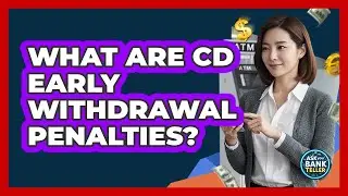 What Are CD Early Withdrawal Penalties? - Ask Your Bank Teller