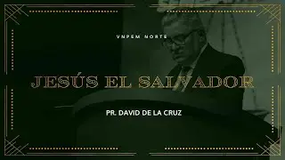 Jes&uacute;s el Salvador | Pr. David de la Cruz | VNPEM NORTE
