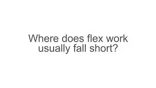 Where does flex work fall short?