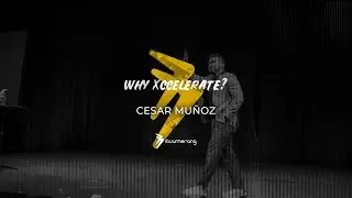 Why Xccelerate? with Cesar Mu&ntilde;oz
