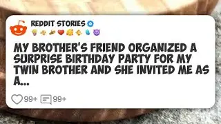 My brother&rsquo;s friend organized a surprise birthday party for my TWIN brother and she #reddit 