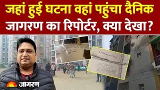 Ghaziabad Death Case: जहां हुई घटना वहां पहुंचा Dainik Jagran का Reporter, क्या देखा? Breaking News