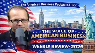 Weekly Review, The American Business Podcast (ABP): The Voice of American Business