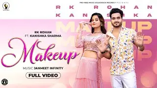 Makeup (Official Video) - Rk Rohan ft. Kanishka Sharma | Janmeet Infinity |Lalit | New Punjabi Songs