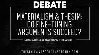 Debate: Materialism & Theism - Do Fine-Tuning Arguments Succeed?