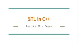 Lecture 22 - Deque | STL in C++
