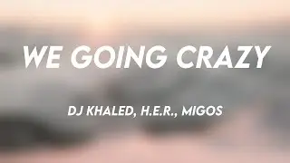 WE GOING CRAZY - DJ Khaled, H.E.R., Migos Lyric Song 🐬