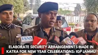 Elaborate Security Arrangements Made In Katra For New Year Celebrations: IGP Jammu