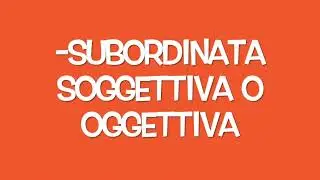 L'analisi del periodo: la subordinata (soggettiva e oggettiva).