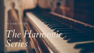 Demystify the Harmonic Series: A Practical Exercise for Musicians and Composers
