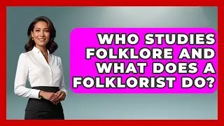 Who Studies Folklore and What Does a Folklorist Do? | All About Myths and Conspiracies News