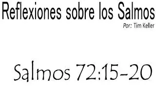 Reflexiones sobre los salmos - Salmos 72:15-20 (Tim Keller)