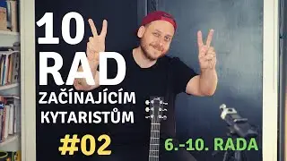10 RAD ZAČÍNAJÍCÍM KYTARISTŮM - Rada 6. - 10.