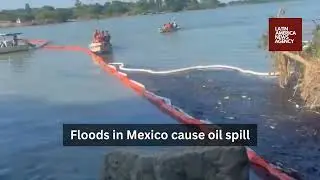 Floods in Mexico cause oil spill | Latin America News Agency