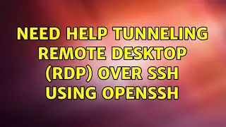 Need help tunneling Remote Desktop (RDP) over SSH using OpenSSH