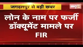 Jagdalpur Fraud Case: लोन के नाम पर फर्जी डॉक्यूमेंट मामले पर FIR। 6 लोगों पर किया गया मामला दर्ज