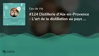 #124 Distillerie d'Aix-en-Provence - L'art de la distillation au pays des cigales, avec Etienne Savi