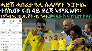 ዕለታዊ ዜናታት ሰፖርት ሰንበት 18 ጥሪ። ሓድሽ ሓበሬታ ዓሊ ሱሌማን ንጋንቱኡ ተሰኪሙ ናብ 4ይ ደረጃ ኣምጺኡዋ ንኮኾብ ኣመዝጋቢ ሸቶ ብ5 ጎላት 