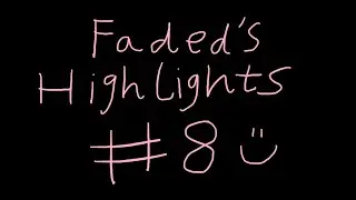 Faded's Highlights #8