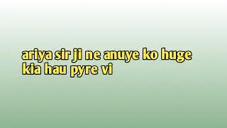 ariya sir ji ne anuye ko huge kia hau pyre vi