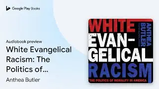 White Evangelical Racism: The Politics of&hellip; by Anthea Butler &middot; Audiobook preview