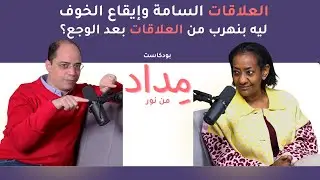 العلاقات السامة وإيقاع الخوف، ليه بنهرب من العلاقات بعد الوجع؟ | بودكاست مداد - الحلقة #4